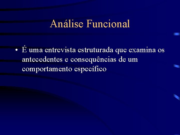 Análise Funcional • É uma entrevista estruturada que examina os antecedentes e consequências de