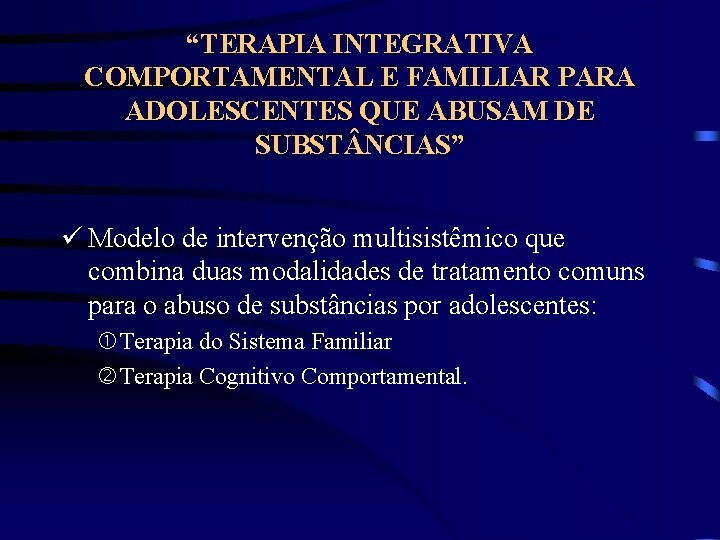 “TERAPIA INTEGRATIVA COMPORTAMENTAL E FAMILIAR PARA ADOLESCENTES QUE ABUSAM DE SUBST NCIAS” ü Modelo