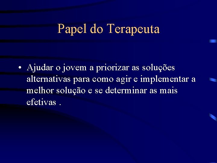 Papel do Terapeuta • Ajudar o jovem a priorizar as soluções alternativas para como Papel do Terapeuta • Ajudar o jovem a priorizar as soluções alternativas para como