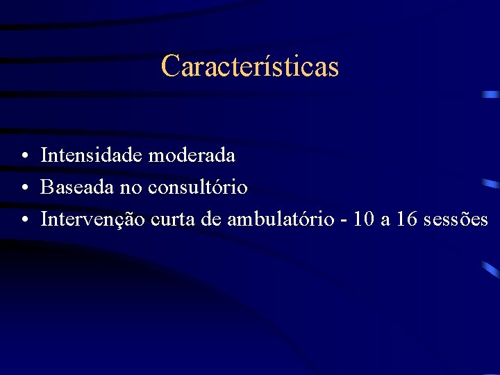 Características • Intensidade moderada • Baseada no consultório • Intervenção curta de ambulatório -