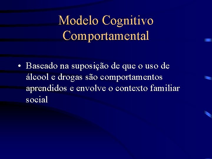 Modelo Cognitivo Comportamental • Baseado na suposição de que o uso de álcool e