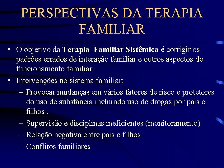 PERSPECTIVAS DA TERAPIA FAMILIAR • O objetivo da Terapia Familiar Sistêmica é corrigir os