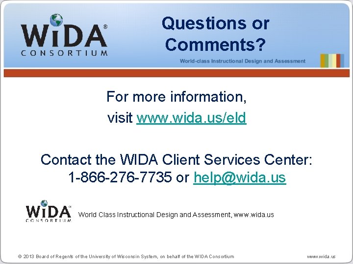 Questions or Comments? For more information, visit www. wida. us/eld Contact the WIDA Client