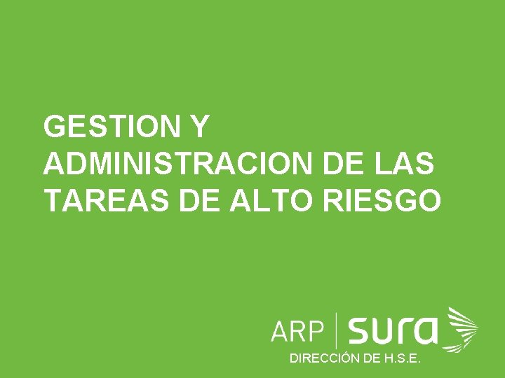 GESTION Y ADMINISTRACION DE LAS TAREAS DE ALTO RIESGO DIRECCIÓN DE H. S. E.