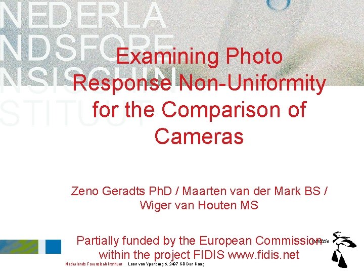 Examining Photo Response Non-Uniformity for the Comparison of Cameras Zeno Geradts Ph. D / Examining Photo Response Non-Uniformity for the Comparison of Cameras Zeno Geradts Ph. D /