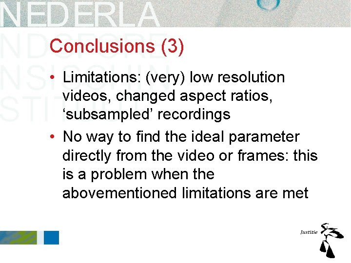 Conclusions (3) • Limitations: (very) low resolution videos, changed aspect ratios, ‘subsampled’ recordings • Conclusions (3) • Limitations: (very) low resolution videos, changed aspect ratios, ‘subsampled’ recordings •