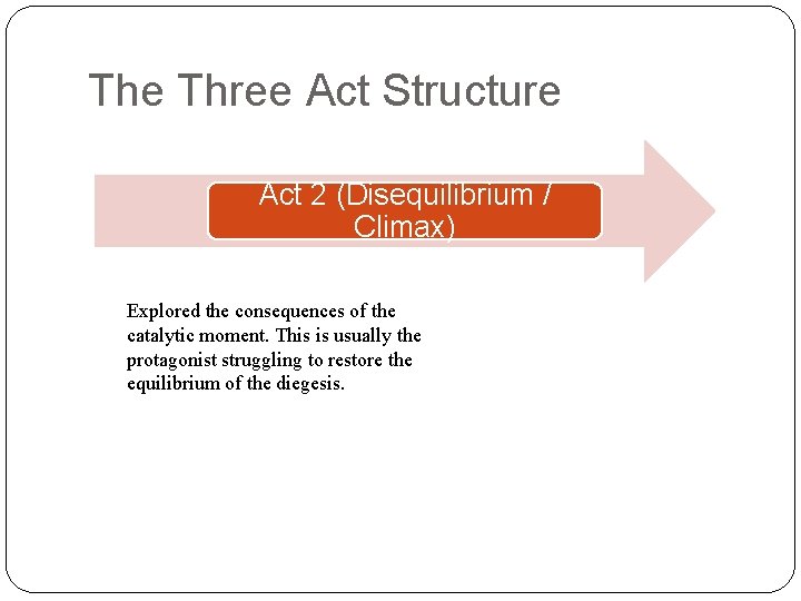 The Three Act Structure Act 2 (Disequilibrium / Climax) Explored the consequences of the