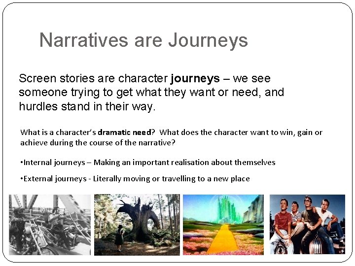 Narratives are Journeys Screen stories are character journeys – we see someone trying to