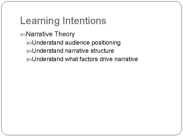 Learning Intentions Narrative Theory Understand audience positioning Understand narrative structure Understand what factors drive