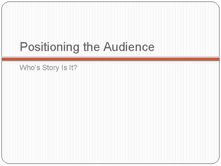 Positioning the Audience Who’s Story Is It? 