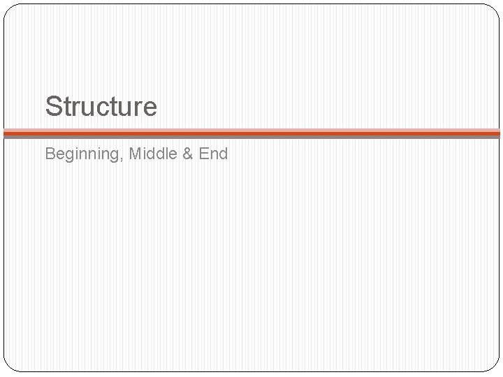 Structure Beginning, Middle & End 