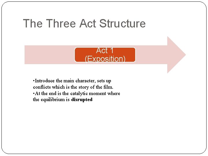 The Three Act Structure Act 1 (Exposition) • Introduce the main character, sets up