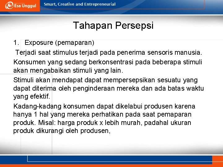 Tahapan Persepsi 1. Exposure (pemaparan) Terjadi saat stimulus terjadi pada penerima sensoris manusia. Konsumen