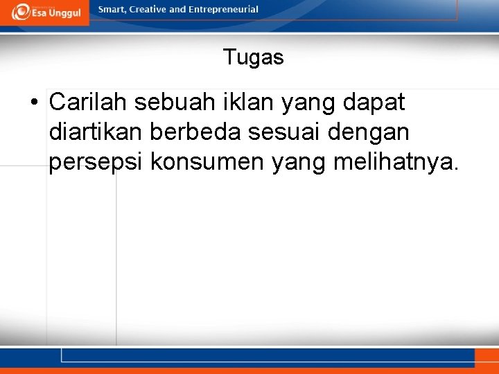 Tugas • Carilah sebuah iklan yang dapat diartikan berbeda sesuai dengan persepsi konsumen yang