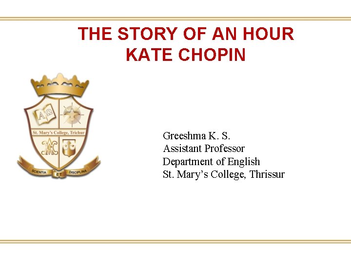 THE STORY OF AN HOUR KATE CHOPIN Greeshma K. S. Assistant Professor Department of