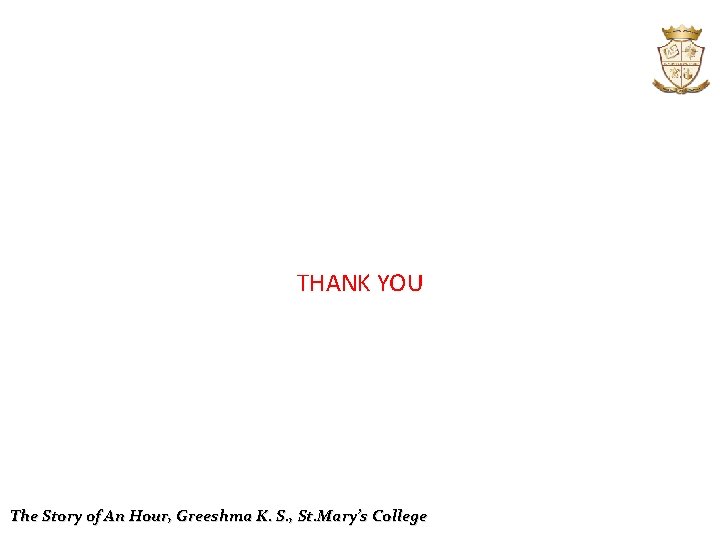 THANK YOU The Story of An Hour, Greeshma K. S. , St. Mary’s College