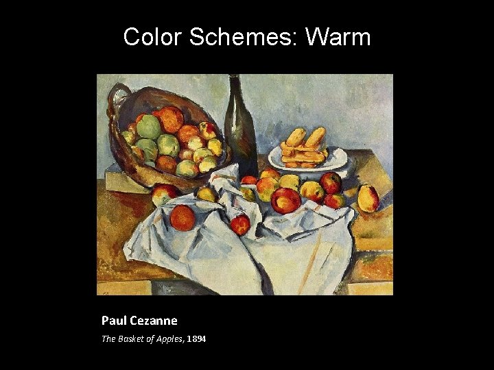 Color Schemes: Warm Paul Cezanne The Basket of Apples, 1894 