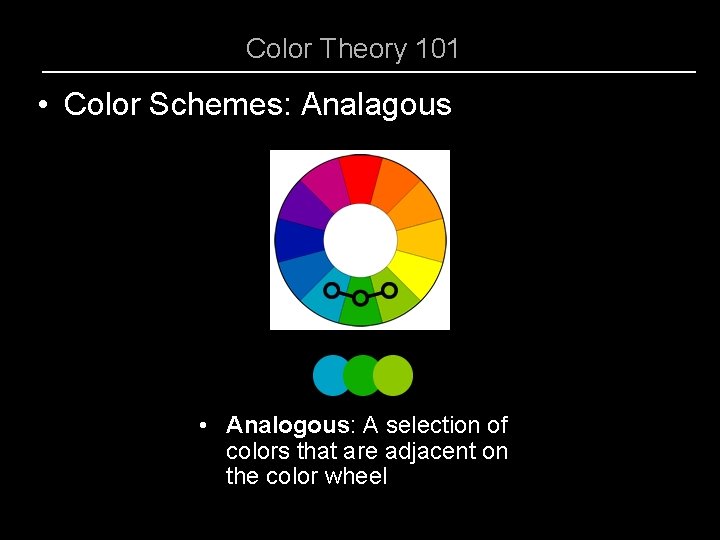 Color Theory 101 • Color Schemes: Analagous • Analogous: A selection of colors that