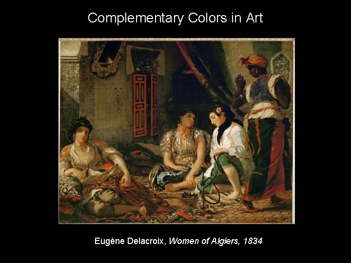 Complementary Colors in Art Eugène Delacroix, Women of Algiers, 1834 