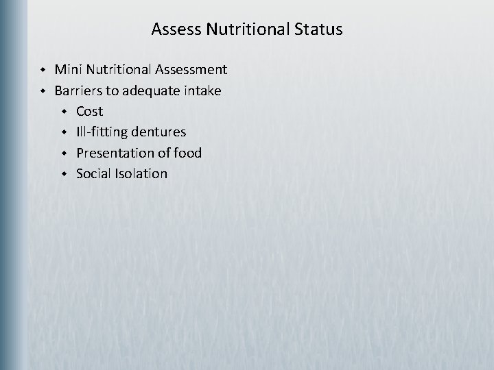 Assess Nutritional Status w w Mini Nutritional Assessment Barriers to adequate intake w Cost