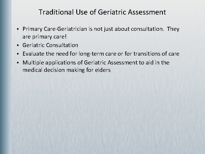 Traditional Use of Geriatric Assessment w w Primary Care-Geriatrician is not just about consultation.