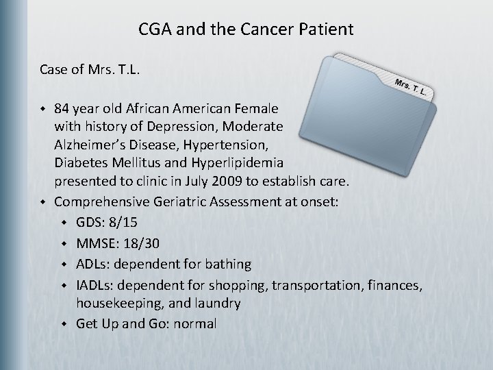 CGA and the Cancer Patient Case of Mrs. T. L. w w 84 year