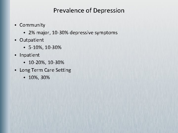 Prevalence of Depression w w Community w 2% major, 10 -30% depressive symptoms Outpatient