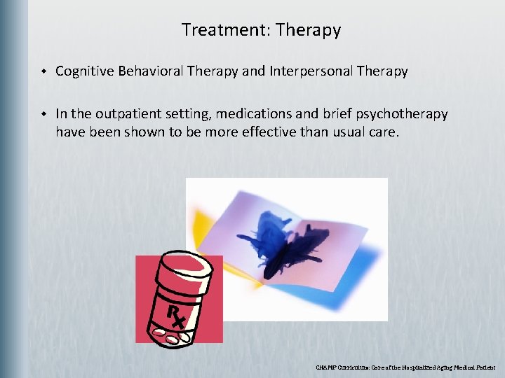  Treatment: Therapy w Cognitive Behavioral Therapy and Interpersonal Therapy w In the outpatient