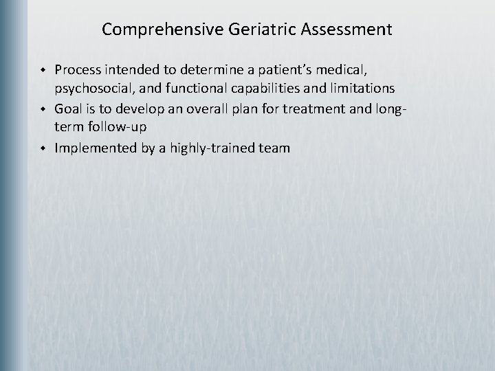 Comprehensive Geriatric Assessment w w w Process intended to determine a patient’s medical, psychosocial,