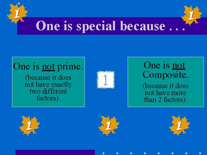 One is special because. . . One is not prime. (because it does not