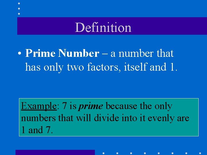 Definition • Prime Number – a number that has only two factors, itself and