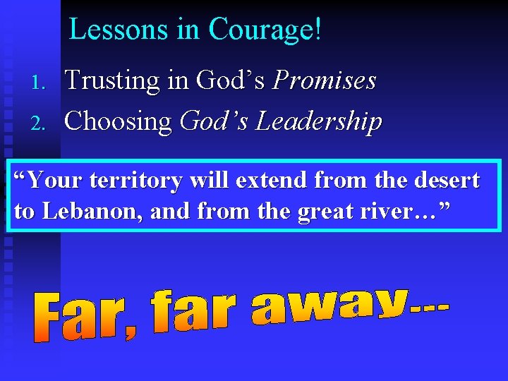 Lessons in Courage! 1. 2. Trusting in God’s Promises Choosing God’s Leadership “Your territory