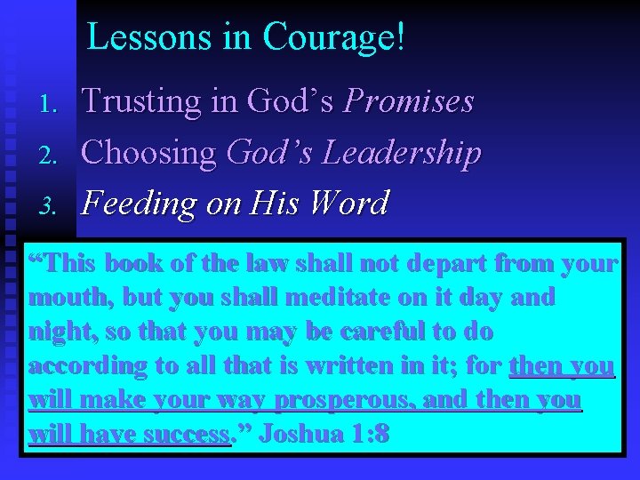 Lessons in Courage! 1. 2. 3. Trusting in God’s Promises Choosing God’s Leadership Feeding