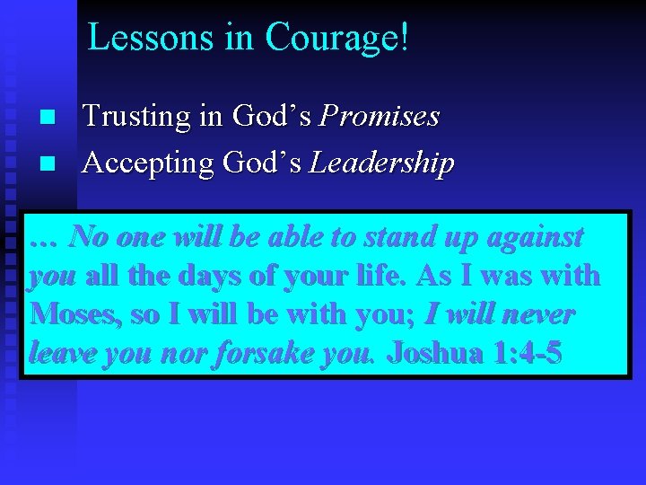 Lessons in Courage! n n Trusting in God’s Promises Accepting God’s Leadership … No