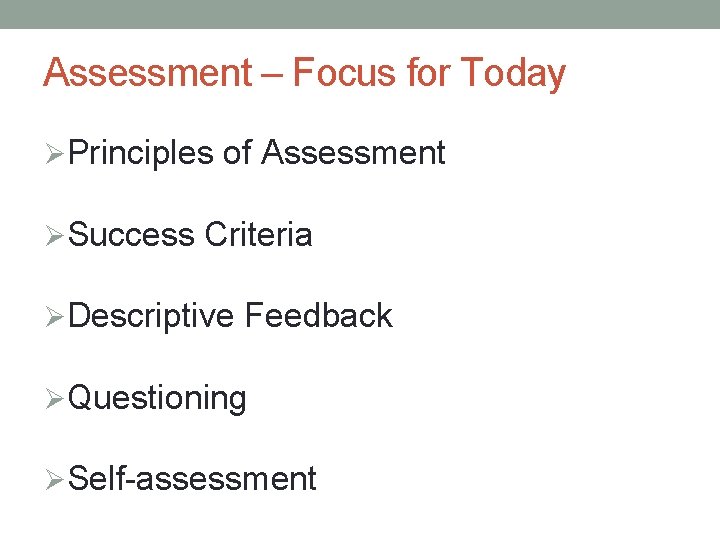 Assessment – Focus for Today ØPrinciples of Assessment ØSuccess Criteria ØDescriptive Feedback ØQuestioning ØSelf-assessment