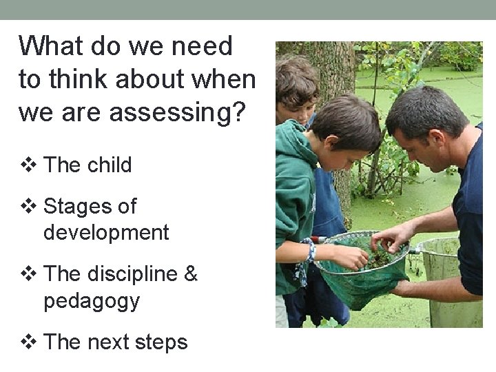 What do we need to think about when we are assessing? v The child
