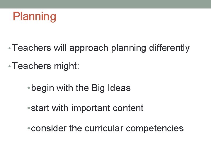 Planning • Teachers will approach planning differently • Teachers might: • begin with the