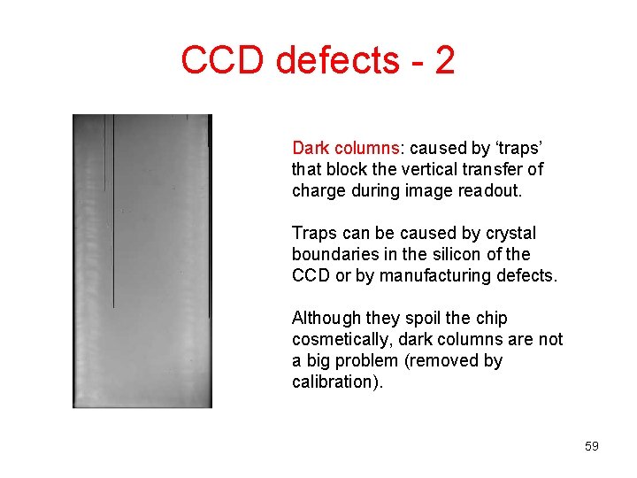 CCD defects - 2 Dark columns: caused by ‘traps’ that block the vertical transfer