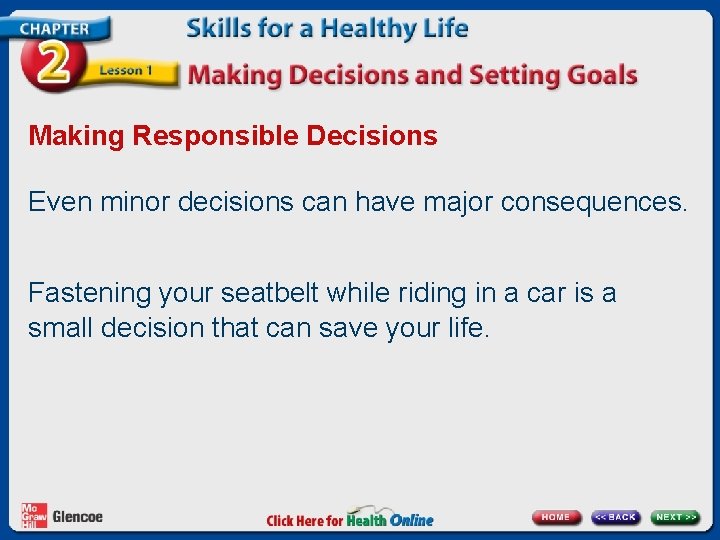 Making Responsible Decisions Even minor decisions can have major consequences. Fastening your seatbelt while