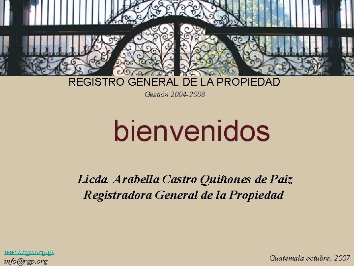 REGISTRO GENERAL DE LA PROPIEDAD Gestión 2004 -2008 bienvenidos Licda. Arabella Castro Quiñones de