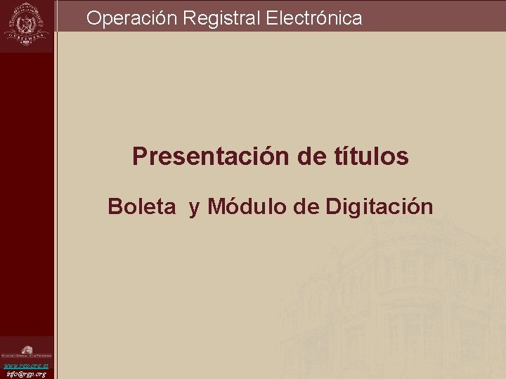 Operación Registral Electrónica Presentación de títulos Boleta y Módulo de Digitación www. rgp. org.