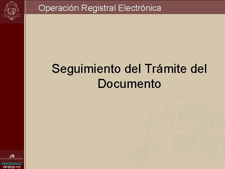 Operación Registral Electrónica Seguimiento del Trámite del Documento www. rgp. org. gt info@rgp. org