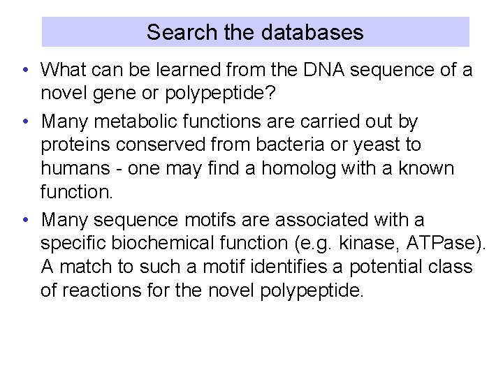 Search the databases • What can be learned from the DNA sequence of a