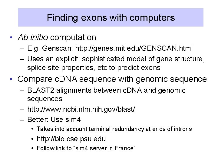 Finding exons with computers • Ab initio computation – E. g. Genscan: http: //genes.