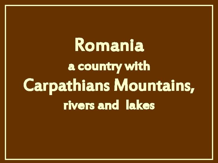 Romania a country with Carpathians Mountains, rivers and lakes 