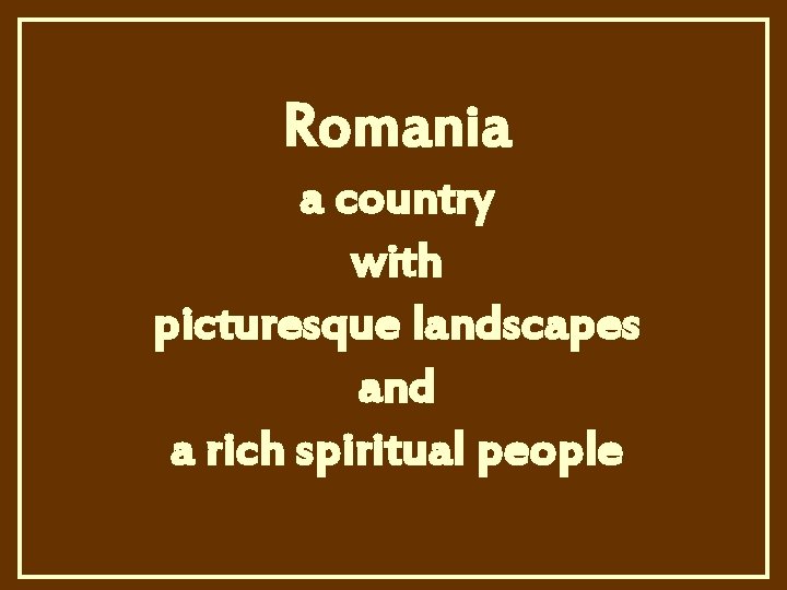 Romania a country with picturesque landscapes and a rich spiritual people 