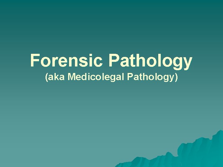 Forensic Pathology (aka Medicolegal Pathology) 