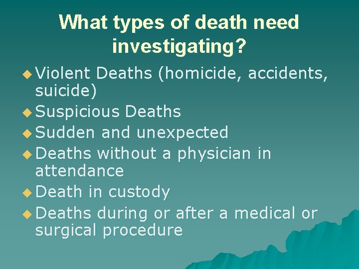 What types of death need investigating? u Violent Deaths (homicide, accidents, suicide) u Suspicious