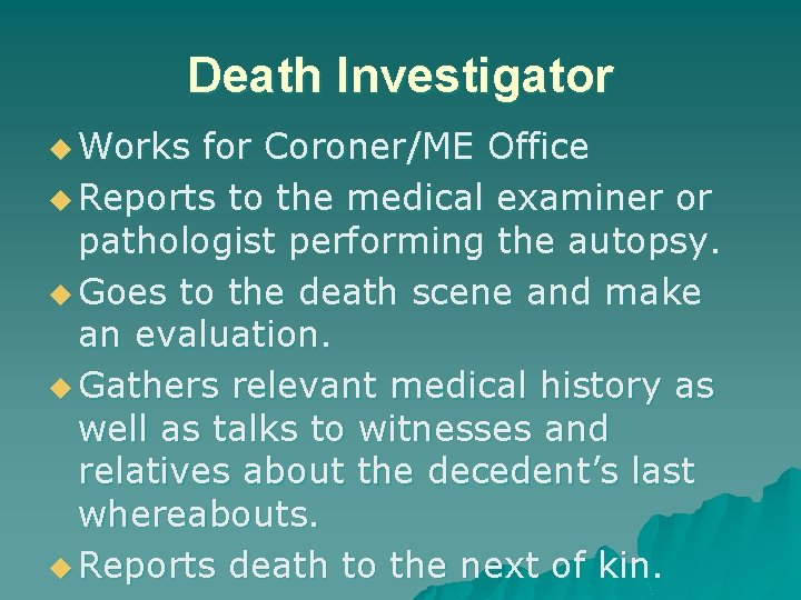 Death Investigator u Works for Coroner/ME Office u Reports to the medical examiner or