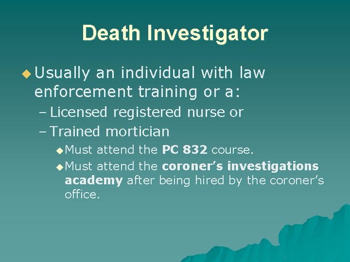 Death Investigator u Usually an individual with law enforcement training or a: – Licensed